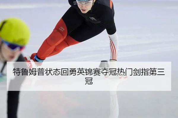 特鲁姆普状态回勇英锦赛夺冠热门剑指第三冠
