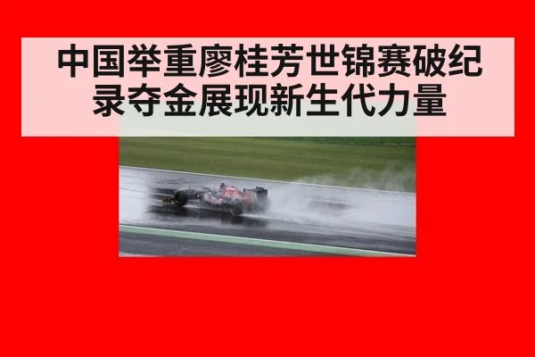 中国举重廖桂芳世锦赛破纪录夺金展现新生代力量
